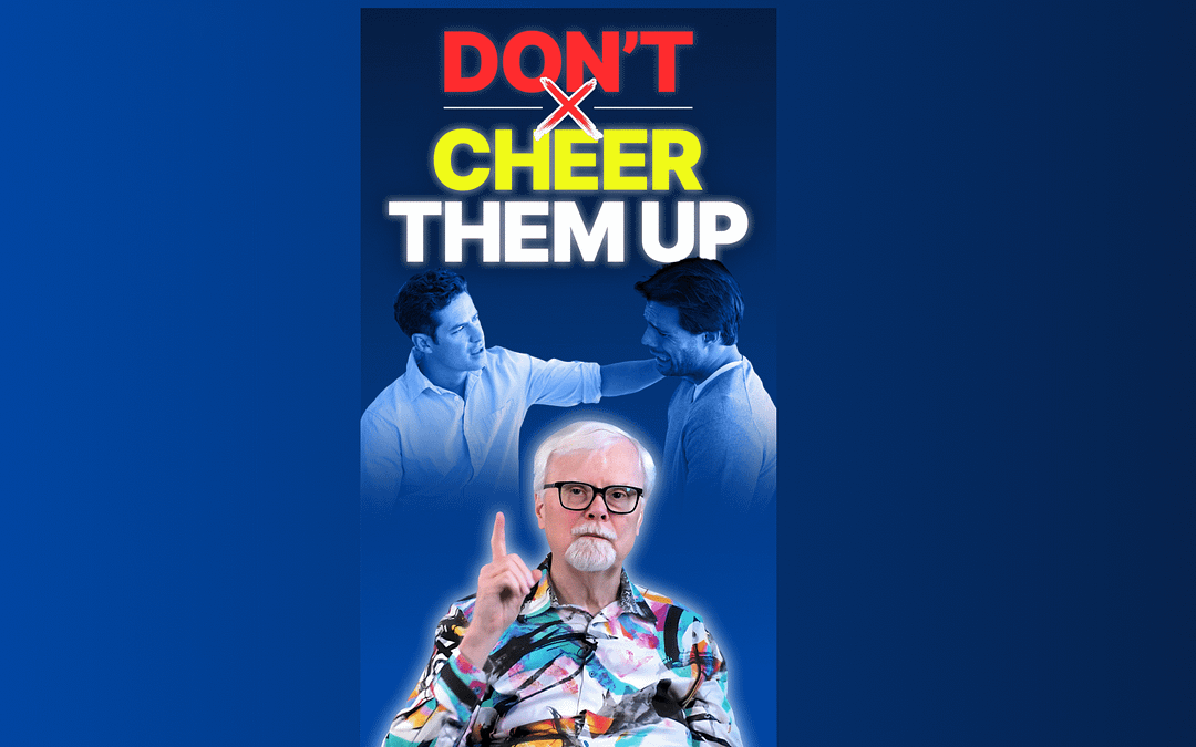 Don’t Cheer Them Up!