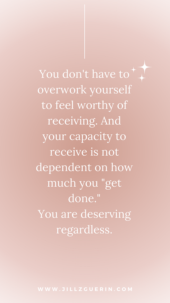 Your ability to receive is not based off of how much you achieved. Learn more about feminine energy and tap into this side of you. | www.jillzguerin.com