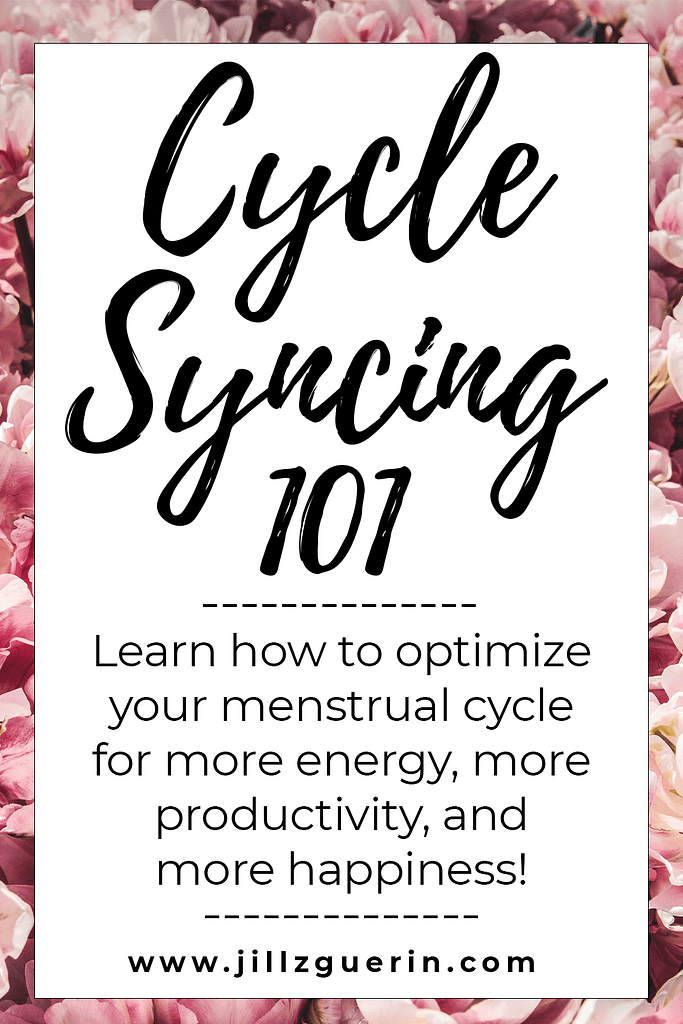 Cycle Syncing: Learn how to optimize your menstrual cycle for more energy, more productivity, and more happiness. #womenshealth #hormonalhealth | www.jillzguerin.com