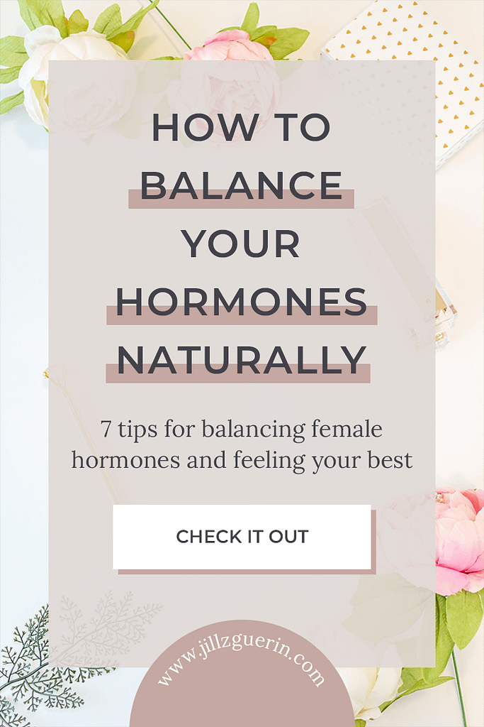 How To Balance Your Hormones Naturally: 7 tips for balancing female hormones and feeling your best. | www.jillzguerin.com